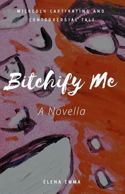 Bitchify Me by Elena Emma