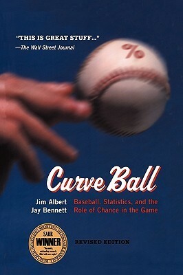 Curveball: Baseball, Statistics, and the Role of Chance in the Game by Jay Bennett, Jim Albert