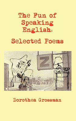 The Fun of Speaking English: Selected Poems by Dorothea Grossman