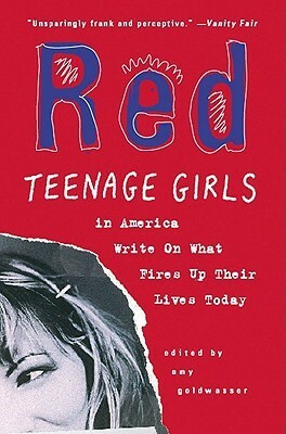 Red: Teenage Girls in America Write On What Fires Up Their Lives Today by Amy Goldwasser