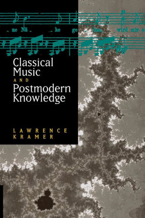 Classical Music and Postmodern Knowledge by Lawrence Kramer