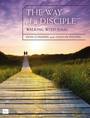 The Way of a Disciple: Walking with Jesus: How to Walk with God, Live His Word, Contribute to His Work, and Make a Difference in the World by Judson Poling, Don Cousins