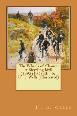 The Wheels of Chance: A Bicycling Idyll (1895) NOVEL by: H. G. Wells (Illustrated) by H.G. Wells