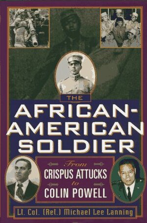 The African American Soldier: From Crispus Attucks To Colin Powell by Michael Lee Lanning