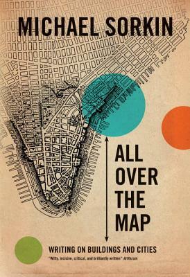 All Over the Map: Writing on Buildings and Cities by Michael Sorkin