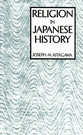 Religion in Japanese History by Joseph Mitsuo Kitagawa