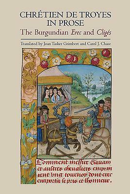 Chrétien de Troyes in Prose: The Burgundian Erec and Cligés by 