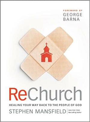 ReChurch: Healing Your Way Back to the People of God by George Barna, Stephen Mansfield, Stephen Mansfield