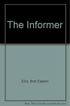 The Informer by Bret Easton Ellis, Bret Easton Ellis