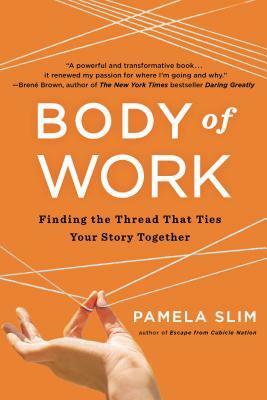 Body of Work: Finding the Thread that Ties Your Career Together by Pamela Slim