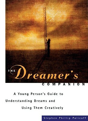 The Dreamers Companion: A Young Persons Guide to Understanding Dreams and Using Them Creatively by Stephen Phillip Policoff