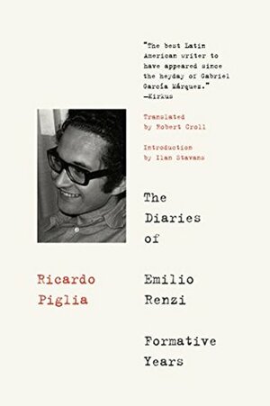 The Diaries of Emilio Renzi: Formative Years by Robert Croll, Ricardo Piglia, Ilan Stavans