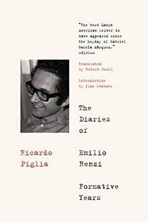 The Diaries of Emilio Renzi: Formative Years by Ricardo Piglia, Ilan Stavans, Robert Croll