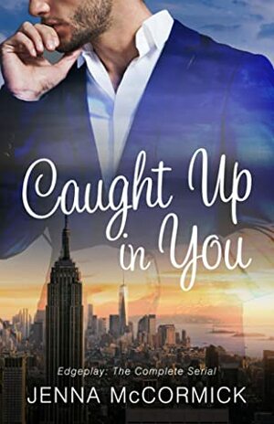 Caught Up In You Edgeplay: The Complete Serial by Jenna McCormick