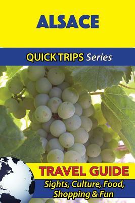 Alsace Travel Guide (Quick Trips Series): Sights, Culture, Food, Shopping & Fun by Crystal Stewart