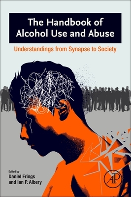The Handbook of Alcohol Use: Understandings from Synapse to Society by Ian Paul Albery, Daniel Frings, Ian P. Albery