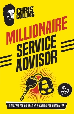 Millionaire Service Advisor: A System for Collecting and Caring for Customers by Chris Collins