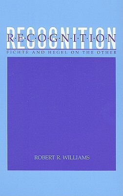 Recognition: Fichte and Hegel on the Other by Robert R. Williams