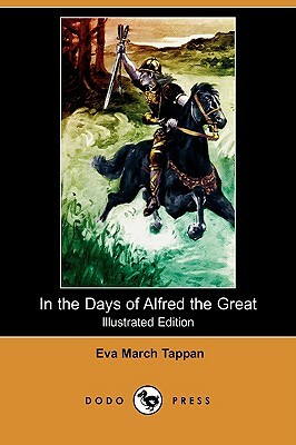 In the Days of Alfred the Great (Illustrated Edition) (Dodo Press) by Eva March Tappan