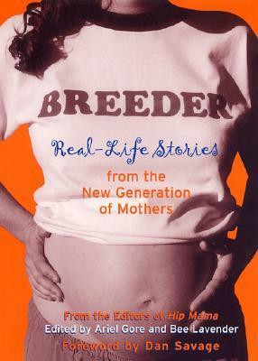 Breeder: Real-Life Stories from the New Generation of Mothers by Bee Lavender, Dan Savage, Ariel Gore