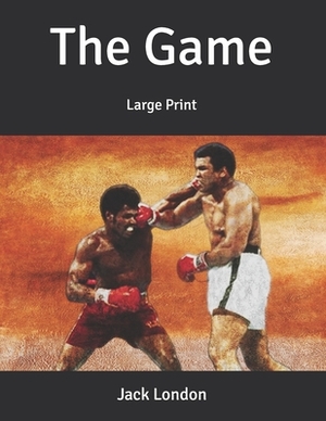 The Game: Large Print by Jack London