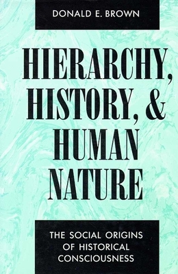 Hierarchy, History, and Human Nature: The Social Origins of Historical Consciousness by Donald E. Brown