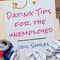 Dating Tips for the Unemployed by Iris Smyles
