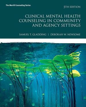 Clinical Mental Health Counseling in Community and Agency Settings by Debbie Newsome, Samuel Gladding