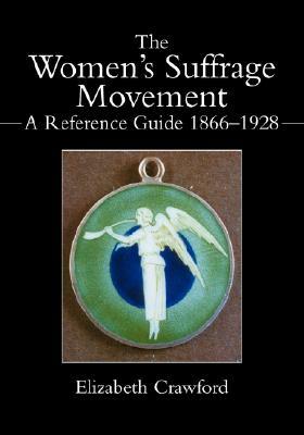 The Women's Suffrage Movement: A Reference Guide 1866-1928 by Elizabeth Crawford