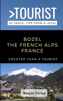 Greater Than a Tourist- Bozel the French Alps France: 50 Travel Tips from a Local by Meagan Carlaw, Greater Than a. Tourist