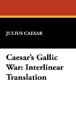 Caesar's Gallic War: Interlinear Translation by Julius Caesar