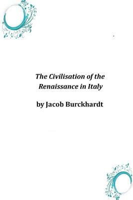 The Civilisation of the Renaissance in Italy by Jacob Burckhardt