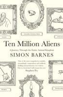 Ten Million Aliens: A Journey Through the Entire Animal Kingdom by Simon Barnes