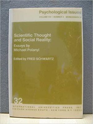 Scientific Thought & Social Reality: Essays by Michael Polanyi by Fred Schwartz