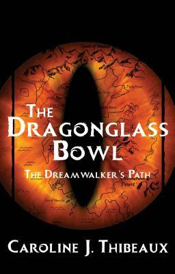 The Dragonglass Bowl: The Dream Walker's Path by Caroline J. Thibeaux