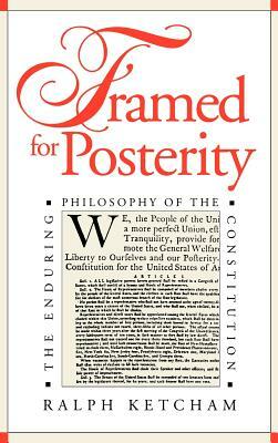 Framed for Posterity: The Enduring Philosophy of the Constitution by Ralph Ketcham