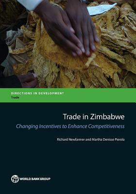 Trade in Zimbabwe: Changing Incentives to Enhance Competitiveness by Richard Newfarmer, Martha Denisse Pierola