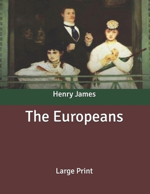 The Europeans: Large Print by Henry James