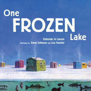 One Frozen Lake by Lou Fancher, Steve Johnson, Deborah Jo Larson
