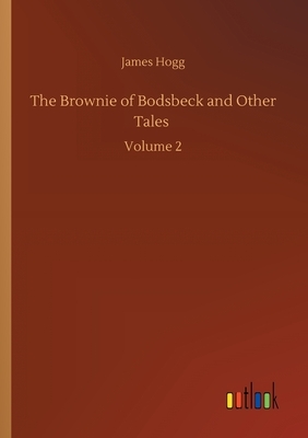 The Brownie of Bodsbeck and Other Tales: Volume 2 by James Hogg