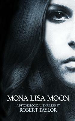 Mona Lisa Moon: A Psychological Thriller by Robert Taylor