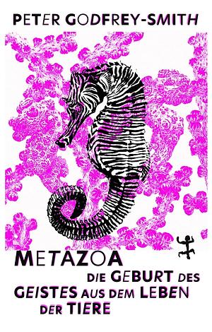 Metazoa: Die Geburt des Geistes aus dem Leben der Tiere by Peter Godfrey-Smith