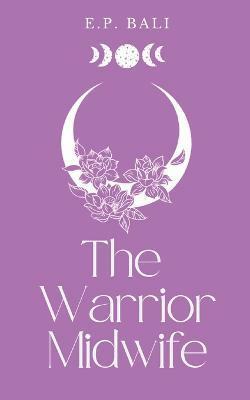 The Warrior Midwife by E.P. Bali