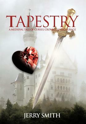 Tapestry: A Medieval Tale of Curses, Crowns, and Courage by Jerry Smith