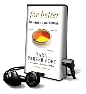 For Better: The Science of a Good Marriage by Tara Parker-Pope