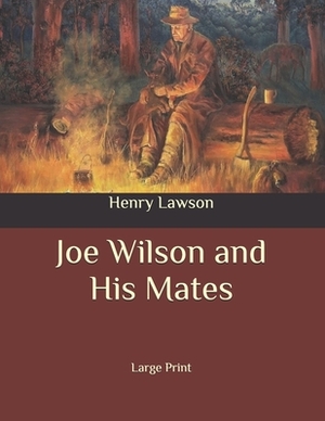 Joe Wilson and His Mates: Large Print by Henry Lawson