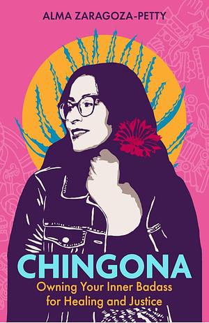 Chingona : Owning your inner badass for healing and justice by Alma Zaragoza-Petty