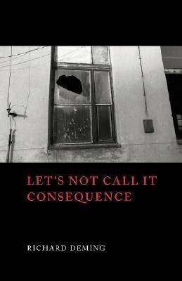 Let's Not Call It Consequence by Richard Deming