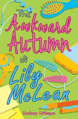 The Awkward Autumn of Lily McLean by Lindsay Littleson