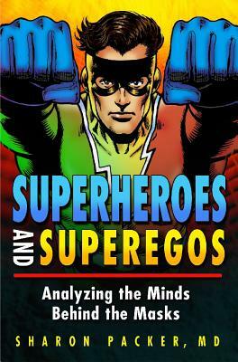 Superheroes and Superegos: Analyzing the Minds Behind the Masks by Sharon Packer